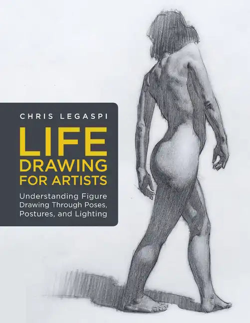 Life Drawing for Artists: Understanding Figure Drawing Through Poses, Postures, and Lighting - Paperback