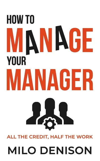 How to Manage Your Manager: All the Credit, Half the Work - Paperback