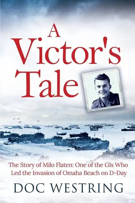 A Victor's Tale: The Story of Milo Flaten: One of the GIs Who Led the Invasion of Omaha Beach on D-Day - Paperback
