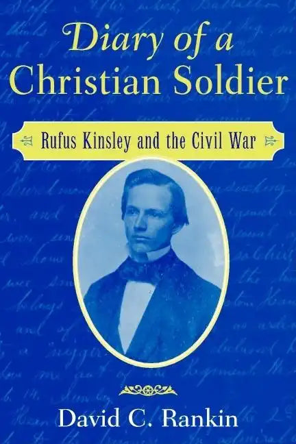 Diary of a Christian Soldier: Rufus Kinsley and the Civil War - Hardcover
