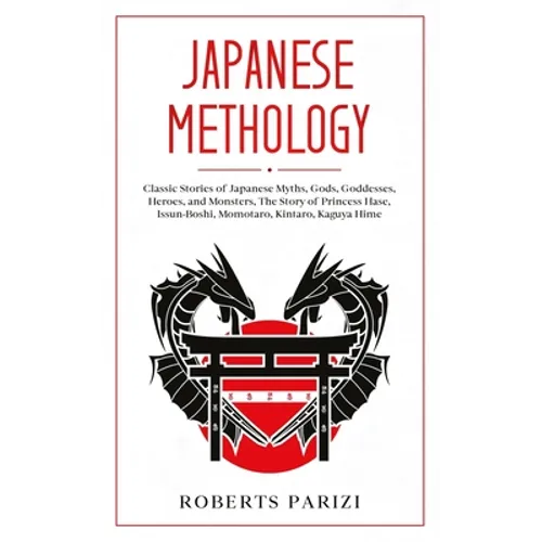 Japanese Mythology: Classic Stories of Japanese Myths, Gods, Goddesses, Heroes, and Monsters, The Story of Princess Hase, Issun-Boshi, Mom - Paperback