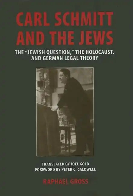 Carl Schmitt and the Jews: The "Jewish Question, the Holocaust, and German Legal Theory - Hardcover