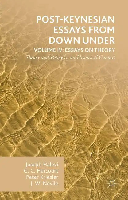 Post-Keynesian Essays from Down Under Volume IV: Essays on Theory: Theory and Policy in an Historical Context - Hardcover