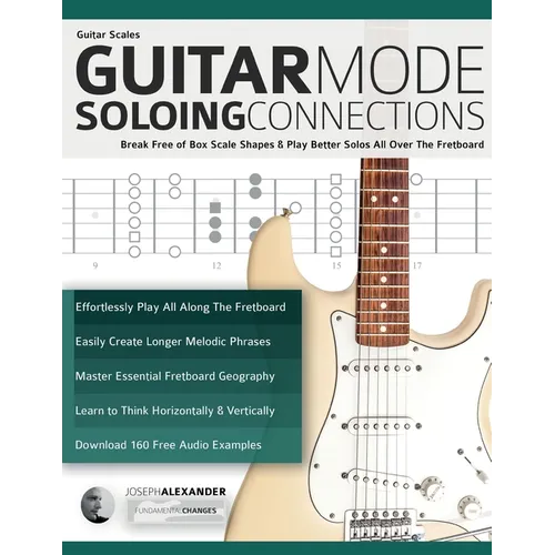 Guitar Scales: Break Free of Box Scale Shapes & Play Better Solos All Over The Fretboard - Paperback