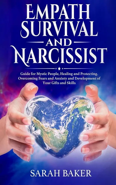 Empath Survival and Narcissist: Guide for Mystic People, Healing and Protecting. Overcoming Fears and Anxiety and Development of Your Gifts and Skills - Paperback