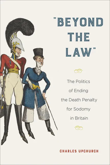 "Beyond the Law": The Politics of Ending the Death Penalty for Sodomy in Britain - Hardcover