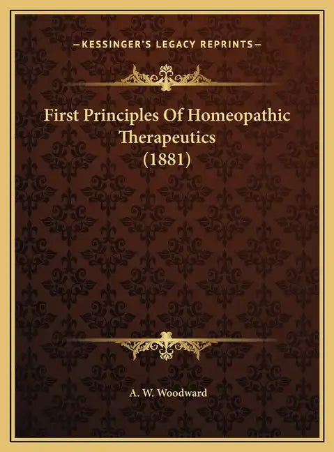 First Principles of Homeopathic Therapeutics (1881) - Hardcover