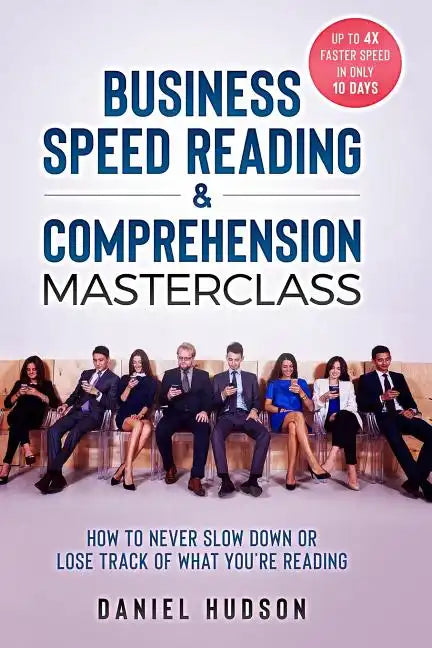 Business Speed Reading & Comprehension Masterclass: How to Never Slow Down or Lose Track of What You're Reading - Paperback