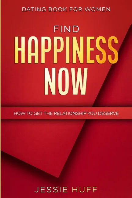 Dating Book For Women: Find Happiness Now - How To Get The Relationship You Deserve - Paperback