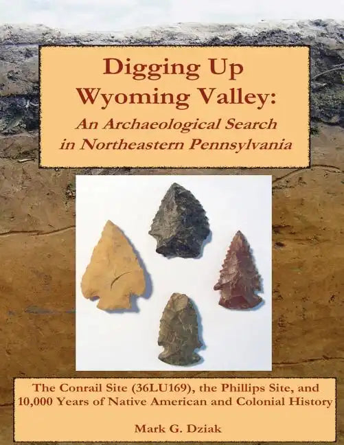 Digging Up Wyoming Valley: An Archaeological Search in Northeastern Pennsylvania - Paperback