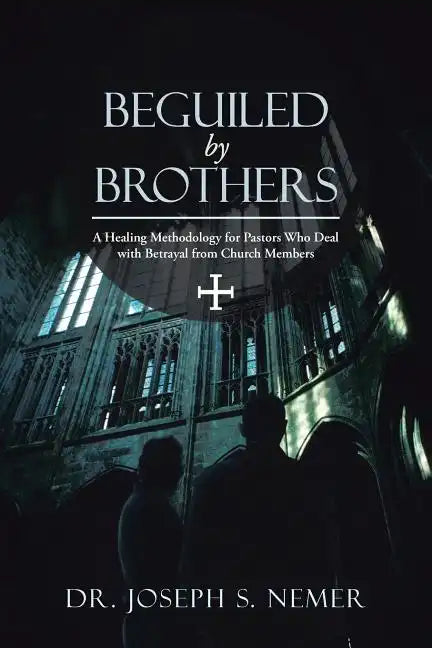Beguiled by Brothers: A Healing Methodology for Pastors Who Deal with Betrayal from Church Members - Paperback
