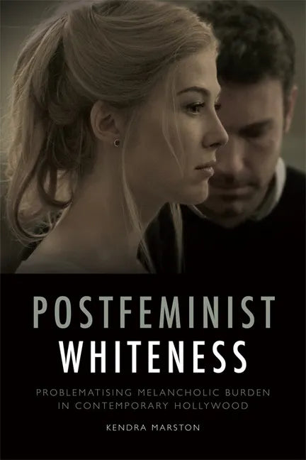 Postfeminist Whiteness: Problematising Melancholic Burden in Contemporary Hollywood - Paperback