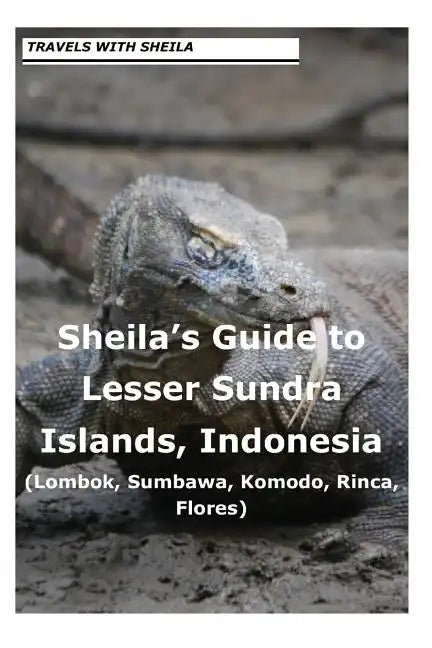 Sheila's Guide to Lesser Sundra Islands, Indonesia (Lombok, Sumbawa, Komodo, Rin - Paperback