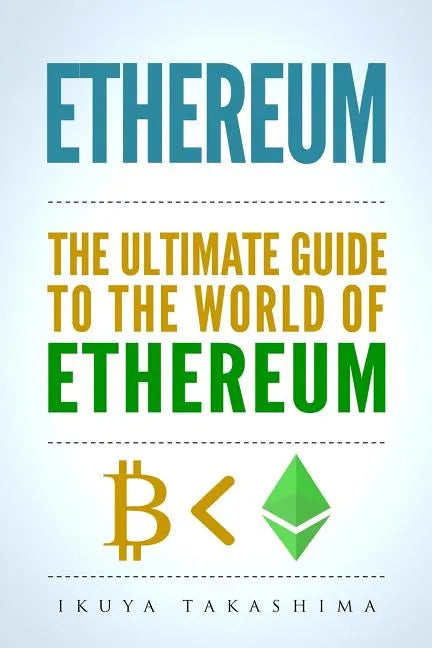 Ethereum: The Ultimate Guide to the World of Ethereum, Ethereum Mining, Ethereum Investing, Smart Contracts, Dapps and DAOs, Eth - Paperback