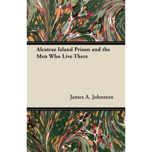 Alcatraz Island Prison and the Men Who Live There - Paperback