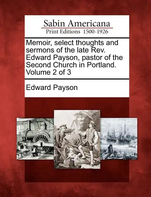 Memoir, select thoughts and sermons of the late Rev. Edward Payson, pastor of the Second Church in Portland. Volume 2 of 3 - Paperback