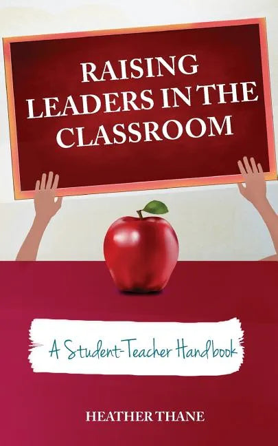 Raising Leaders in The Classroom: A Student-Teacher Handbook - Paperback