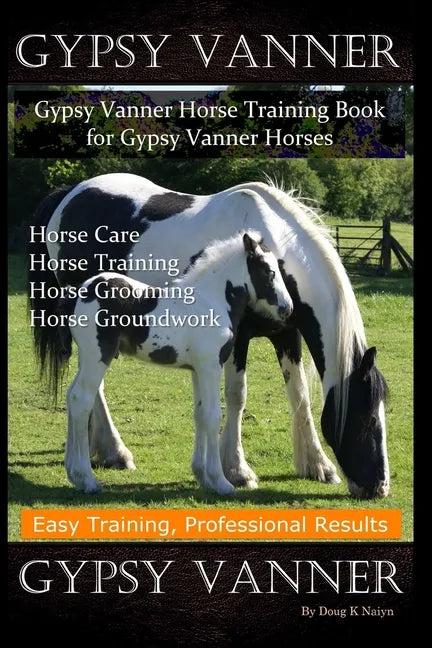 Gypsy Vanner, Gypsy Vanner Horse Training Book for Gypsy Vanner Horses, Horse Care, Horse Training, Horse Grooming, Horse Groundwork, Easy Training, P - Paperback