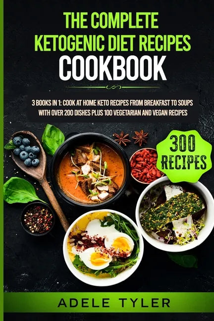 The Complete Ketogenic Diet Recipes Cookbook: 3 Books In 1: Cook At Home Keto Recipes From Breakfast To Soups With Over 200 Dishes Plus 100 Vegetarian - Paperback