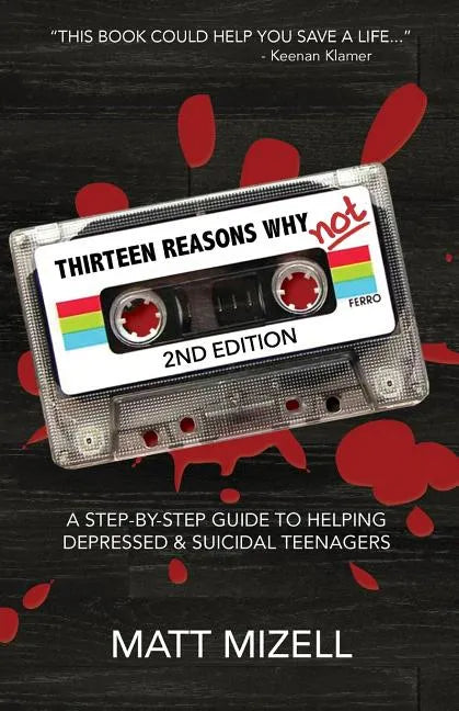 Thirteen Reasons Why Not (2nd Edition): A Step-By-Step Guide To Helping Depressed & Suicidal Teenagers - Paperback