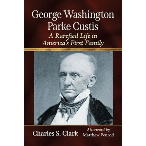 George Washington Parke Custis: A Rarefied Life in America's First Family - Paperback