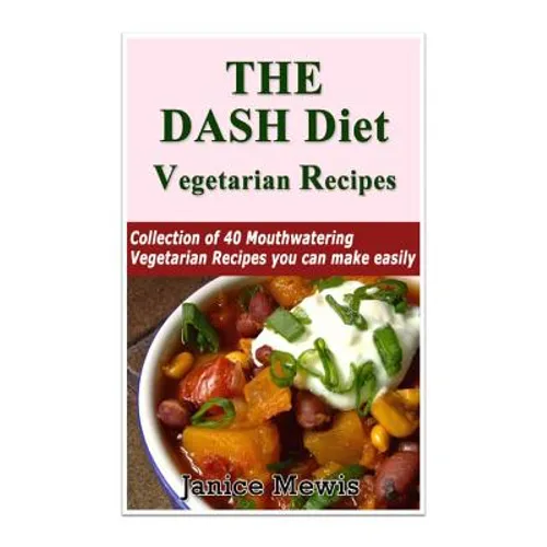 The DASH Diet Vegetarian: Low-Sodium, Low-Fat Recipes to Promote Weight Loss, Lo - Paperback