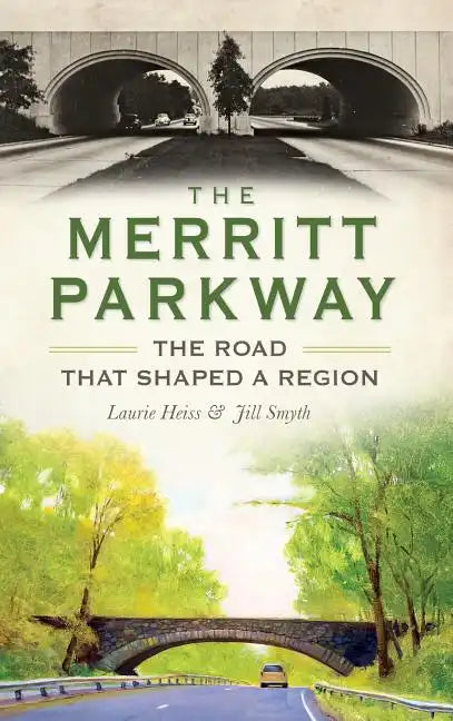 The Merritt Parkway: The Road That Shaped a Region - Hardcover