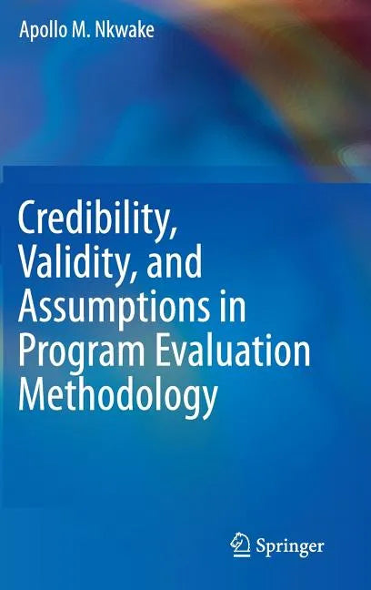 Credibility, Validity, and Assumptions in Program Evaluation Methodology - Hardcover
