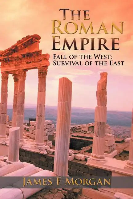 The Roman Empire: Fall of the West; Survival of the East - Paperback