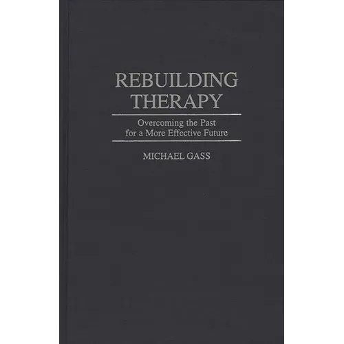Rebuilding Therapy: Overcoming the Past for a More Effective Future - Hardcover