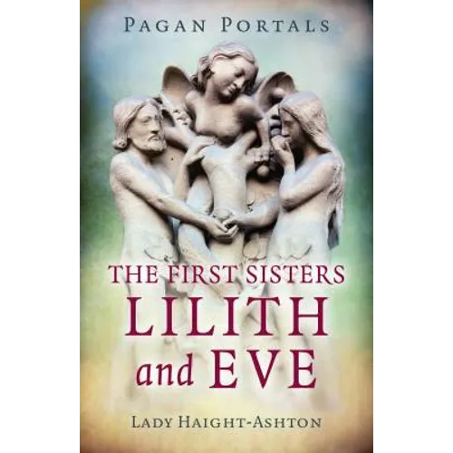 Pagan Portals - The First Sisters: Lilith and Eve - Paperback