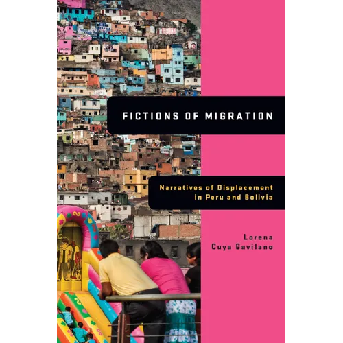 Fictions of Migration: Narratives of Displacement in Peru and Bolivia - Hardcover
