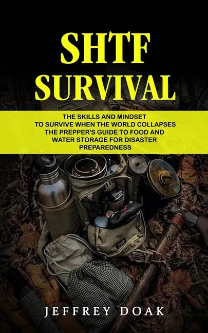 Shtf Survival: The Skills and Mindset to Survive When the World Collapses (The Prepper's Guide to Food and Water Storage for Disaster Preparedness) - Paperback