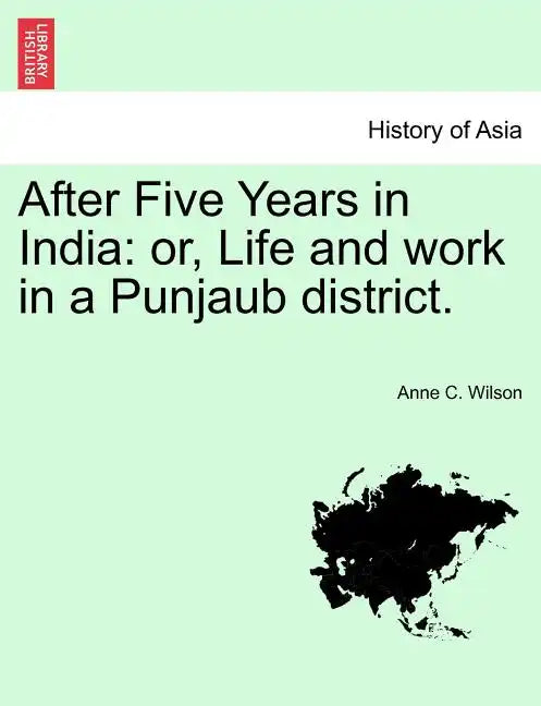 After Five Years in India: Or, Life and Work in a Punjaub District. - Paperback