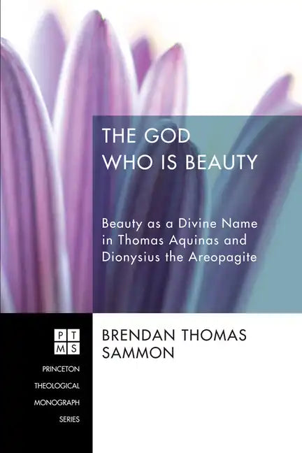 The God Who Is Beauty: Beauty as a Divine Name in Thomas Aquinas and Dionysius the Areopagite - Hardcover