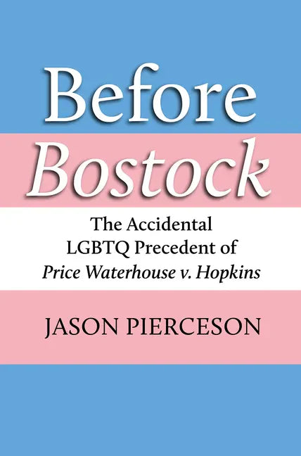 Before Bostock: The Accidental LGBTQ Precedent of Price Waterhouse V. Hopkins - Hardcover