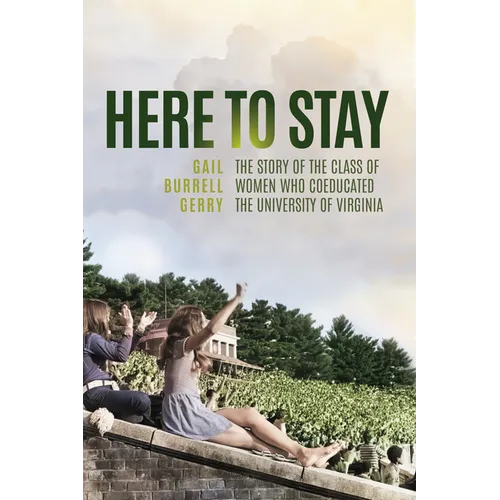 Here to Stay: The Story of the Class of Women Who Coeducated the University of Virginia - Hardcover