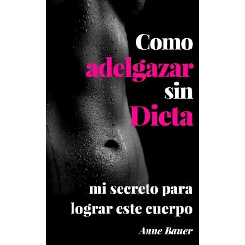 Como adelgazar sin Dieta: mi secreto para lograr este cuerpo - Paperback