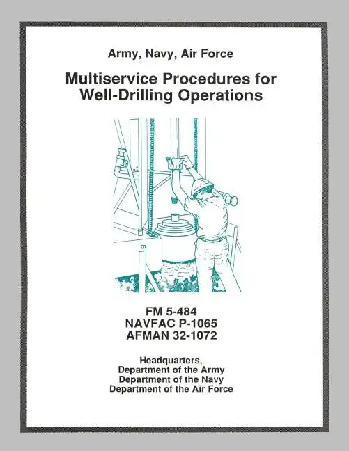 Multiservice Procedures for Well-Drilling Operations (FM 5-484 / NAVFAC P-1065 / AFMAN 32-1072) - Paperback