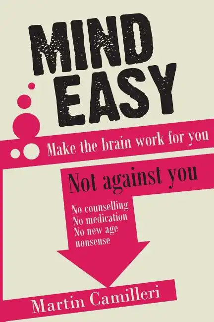 Mind Easy: Make the brain work for you not against you - Paperback