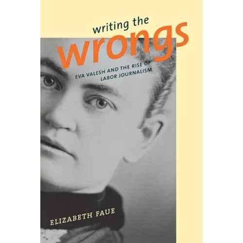 Writing the Wrongs: Eva Valesh and the Rise of Labor Journalism - Paperback