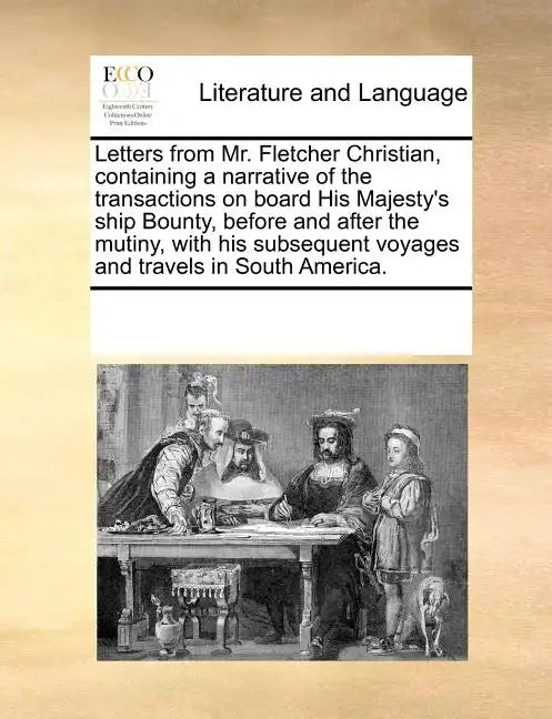 Letters from Mr. Fletcher Christian, Containing a Narrative of the Transactions on Board His Majesty's Ship Bounty, Before and After the Mutiny, with - Paperback