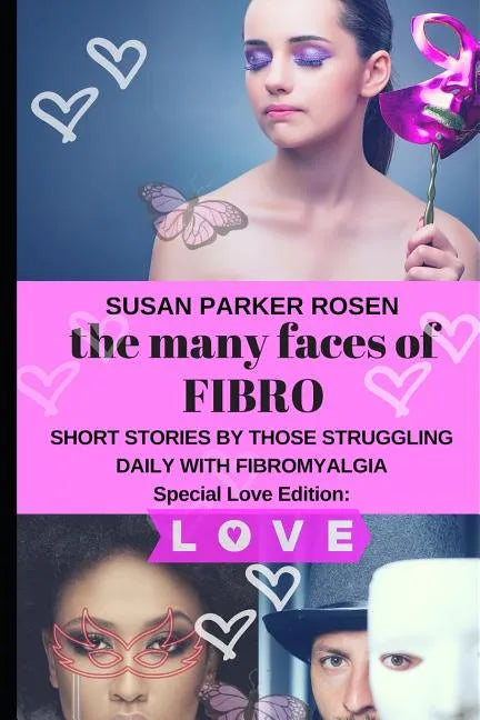 The Many Faces of FIBRO: Short Stories by Those Struggling Daily With FIBROMYALGIA - Special LOVE edition - Paperback