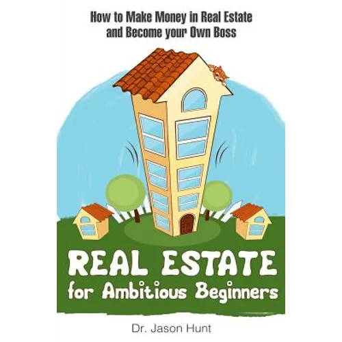 Real Estate for Ambitious Beginners: How to Make Money in Real Estate and Become Your Own Boss - Paperback