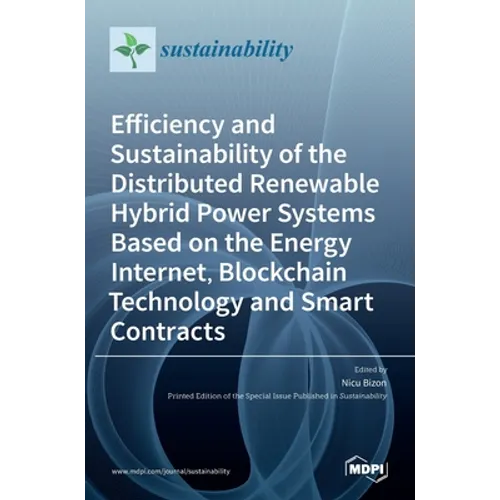 Efficiency and Sustainability of the Distributed Renewable Hybrid Power Systems Based on the Energy Internet, Blockchain Technology and Smart Contract - Hardcover