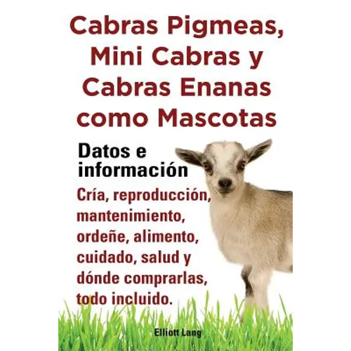 Cabras Pigmeas, Mini Cabras y Cabras Enanas Como Mascota. Datos E Informacion. Cria, Reprodu - Paperback