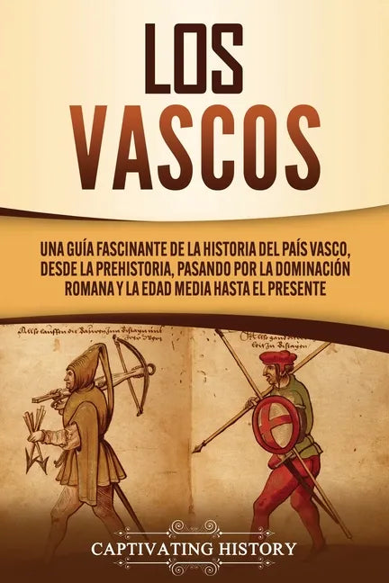 Los vascos: Una guía fascinante de la historia del País Vasco, desde la prehistoria, pasando por la dominación romana y la Edad Media hasta el present - Paperback