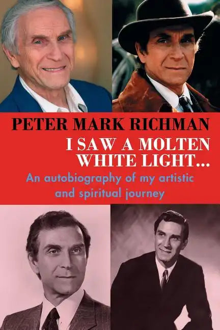 Peter Mark Richman: I Saw a Molten, White Light...: An autobiography of my artistic and spiritual journey - Paperback