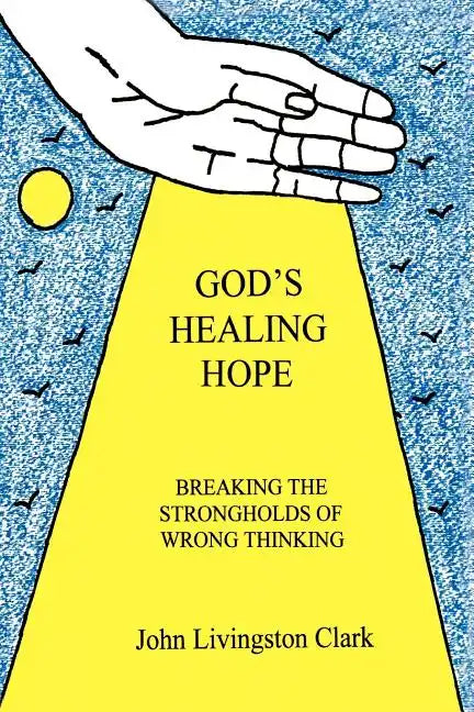 God's Healing Hope: Breaking the Strongholds of Wrong Thinking - Paperback