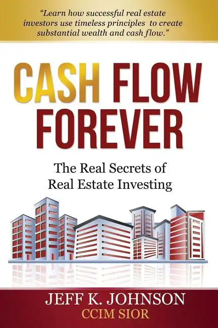 Cash Flow Forever!: The Real Secrets of Real Estate Investing - Paperback